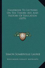 Handbook to Lectures on the Theory, Art, and History of Education (1879)
