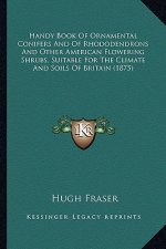 Handy Book of Ornamental Conifers and of Rhododendrons and Other American Flowering Shrubs, Suitable for the Climate and Soils of Britain (1875)