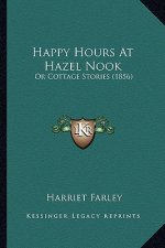 Happy Hours At Hazel Nook: Or Cottage Stories (1856)