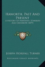 Haworth, Past And Present: A History Of Haworth, Stanbury And Oxenhope (1879)