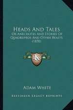 Heads And Tales: Or Anecdotes And Stories Of Quadrupeds And Other Beasts (1870)
