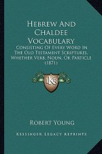 Hebrew and Chaldee Vocabulary: Consisting of Every Word in the Old Testament Scriptures, Whether Verb, Noun, or Particle (1871)