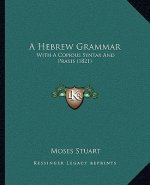 A Hebrew Grammar: With a Copious Syntax and Praxis (1821)