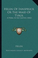 Helen of Innspruck or the Maid of Tyrol: A Poem, in Six Cantos (1852)