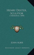 Henry Dexter, Sculptor: A Memorial (1898)