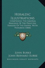 Heraldic Illustrations: Comprising the Amorial Bearings of the Principal Families of the Empire, with Pedigrees (1844)