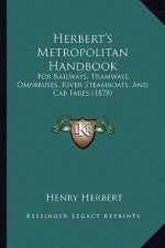 Herbert's Metropolitan Handbook: For Railways, Tramways, Omnibuses, River Steamboats, and Cab Fares (1878)