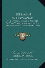 Hermann Warszawiak: The Little Messianic Prophet, or Two Years Labor Among the Refugee Jews of New York (1892)