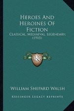 Heroes and Heroines of Fiction: Classical, Mediaeval, Legendary; (1915)