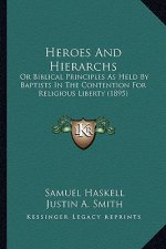 Heroes and Hierarchs: Or Biblical Principles as Held by Baptists in the Contention for Religious Liberty (1895)