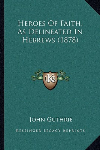 Heroes of Faith, as Delineated in Hebrews (1878)