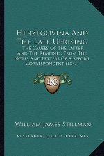 Herzegovina and the Late Uprising: The Causes of the Latter and the Remedies, from the Notes and Letters of a Special Correspondent (1877)
