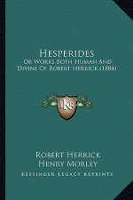 Hesperides: Or Works Both Human and Divine of Robert Herrick (1884)
