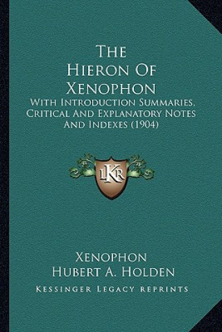 The Hieron of Xenophon: With Introduction Summaries, Critical and Explanatory Notes and Indexes (1904)