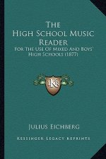 The High School Music Reader: For the Use of Mixed and Boys' High Schools (1877)