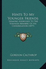 Hints To My Younger Friends: Sermons Addressed To The Younger Members Of His Congregation (1877)