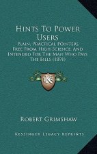 Hints to Power Users: Plain, Practical Pointers, Free from High Science, and Intended for the Man Who Pays the Bills (1891)