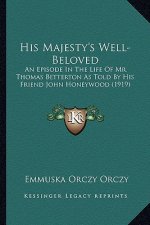 His Majesty's Well-Beloved: An Episode in the Life of Mr. Thomas Betterton as Told by His Friend John Honeywood (1919)