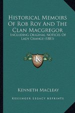 Historical Memoirs of Rob Roy and the Clan MacGregor: Including Original Notices of Lady Grange (1881)