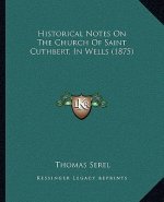 Historical Notes on the Church of Saint Cuthbert, in Wells (1875)