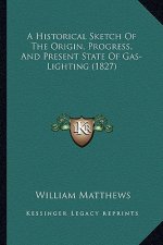 A Historical Sketch of the Origin, Progress, and Present State of Gas-Lighting (1827)
