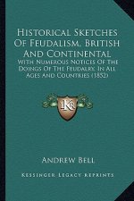 Historical Sketches of Feudalism, British and Continental: With Numerous Notices of the Doings of the Feudalry, in All Ages and Countries (1852)