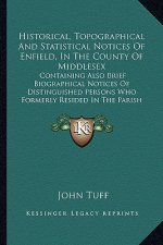 Historical, Topographical and Statistical Notices of Enfield, in the County of Middlesex: Containing Also Brief Biographical Notices of Distinguished