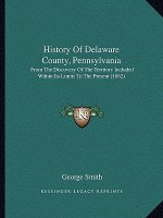History Of Delaware County, Pennsylvania: From The Discovery Of The Territory Included Within Its Limits To The Present (1862)