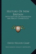 History Of New Britain: With Sketches Of Farmington And Berlin, Connecticut: 1640-1889 (1889)