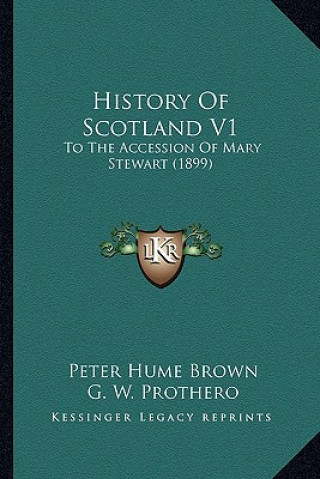 History Of Scotland V1: To The Accession Of Mary Stewart (1899)