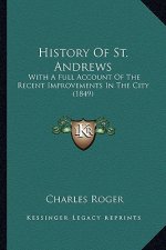 History Of St. Andrews: With A Full Account Of The Recent Improvements In The City (1849)