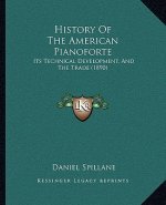 History Of The American Pianoforte: Its Technical Development, And The Trade (1890)