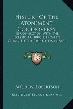 History Of The Atonement Controversy: In Connection With The Secession Church, From Its Origin To The Present Time (1846)