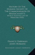 History Of The Humane Society Of The Commonwealth Of Massachusetts: With A Selected List Of Premiums (1876)