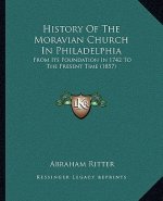 History Of The Moravian Church In Philadelphia: From Its Foundation In 1742 To The Present Time (1857)
