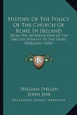 History Of The Policy Of The Church Of Rome In Ireland: From The Introduction Of The English Dynasty To The Great Rebellion (1854)