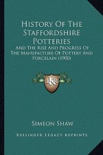 History Of The Staffordshire Potteries: And The Rise And Progress Of The Manufacture Of Pottery And Porcelain (1900)
