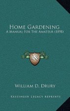 Home Gardening: A Manual for the Amateur (1898)