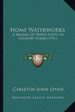Home Waterworks: A Manual of Water Supply in Country Homes (1911)