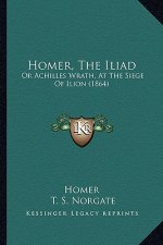 Homer, the Iliad: Or Achilles Wrath, at the Siege of Ilion (1864)