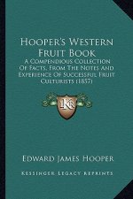 Hooper's Western Fruit Book: A Compendious Collection of Facts, from the Notes and Experience of Successful Fruit Culturists (1857)