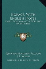 Horace, with English Notes: Part 1, Containing the Odes and Epodes (1865)