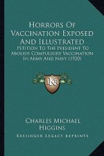 Horrors of Vaccination Exposed and Illustrated: Petition to the President to Abolish Compulsory Vaccination in Army and Navy (1920)