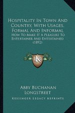 Hospitality in Town and Country, with Usages, Formal and Informal: How to Make It a Pleasure to Entertainer and Entertained (1892)