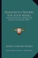 Household Prayers for Four Weeks: With Additional Prayers for Special Occasions (1857)