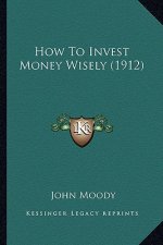 How to Invest Money Wisely (1912)