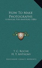 How to Make Photographs: A Manual for Amateurs (1886)