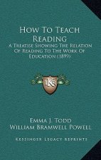 How to Teach Reading: A Treatise Showing the Relation of Reading to the Work of Education (1899)