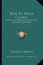 How to Write Clearly: Rules and Exercises on English Composition (1872)