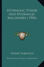 Hydraulic Power and Hydraulic Machinery (1904)